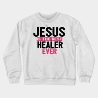 Jesus Is The Best Healer Ever Crewneck Sweatshirt